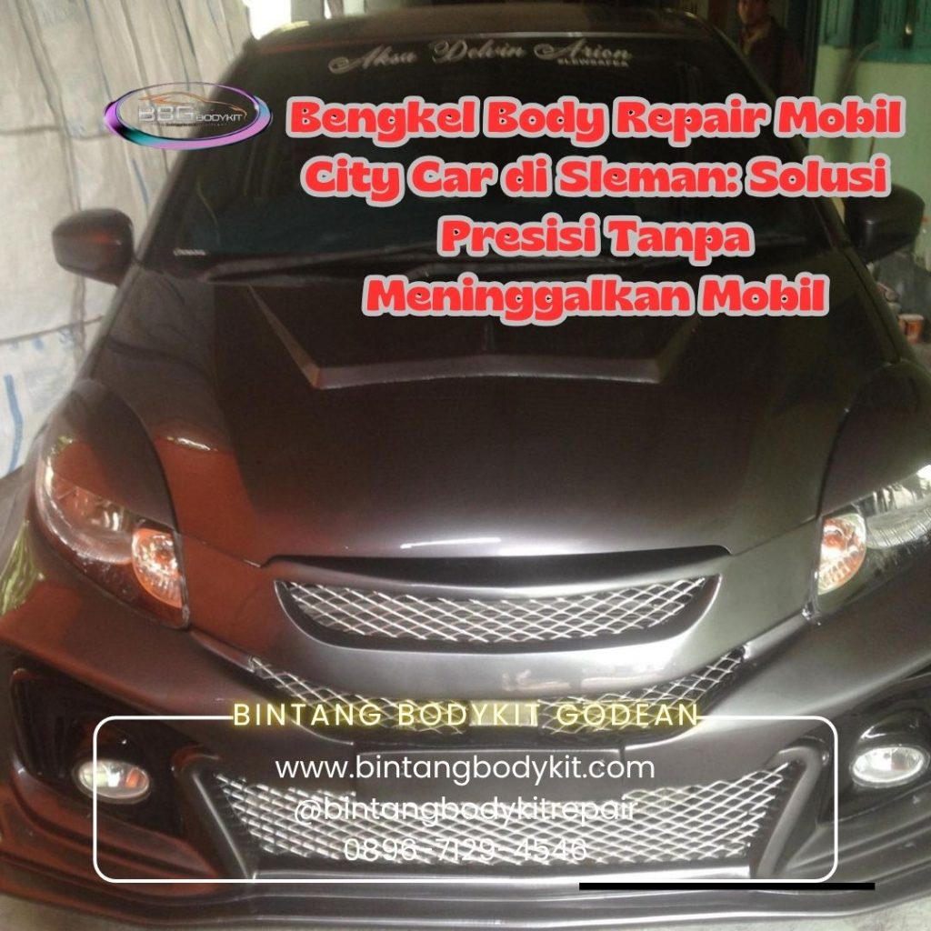 Bengkel Body Repair Mobil City Car di Sleman: Solusi Presisi Tanpa Meninggalkan Mobil